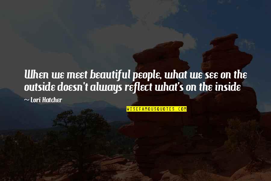 Beautiful Outside Quotes By Lori Hatcher: When we meet beautiful people, what we see Beautiful Outside Quotes By Lori Hatcher: When we meet beautiful people, what we see