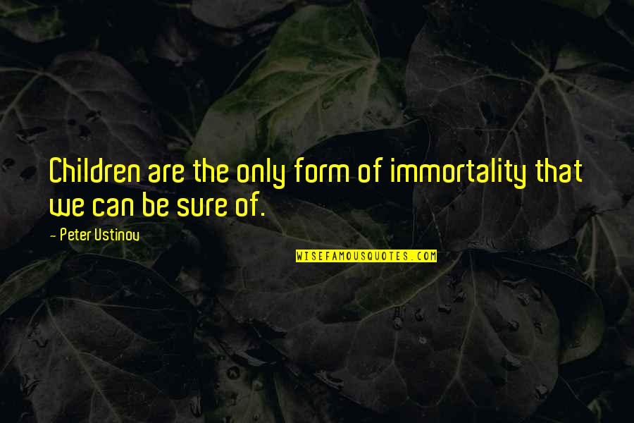 Beautiful Pair Quotes By Peter Ustinov: Children are the only form of immortality that
