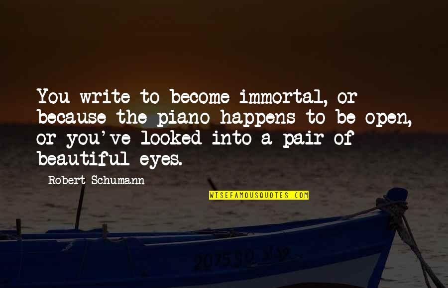 Beautiful Pair Quotes By Robert Schumann: You write to become immortal, or because the