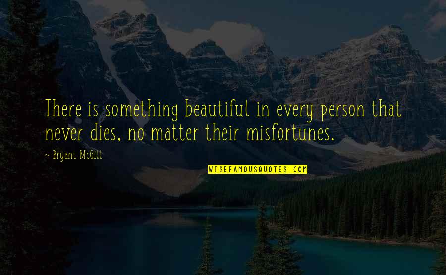 Beautiful Person Quotes By Bryant McGill: There is something beautiful in every person that