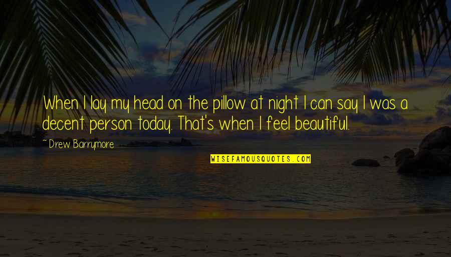 Beautiful Person Quotes By Drew Barrymore: When I lay my head on the pillow