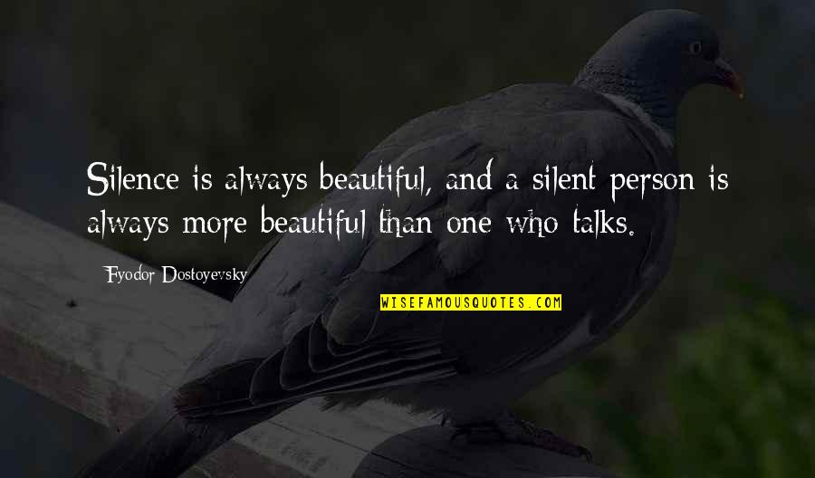 Beautiful Person Quotes By Fyodor Dostoyevsky: Silence is always beautiful, and a silent person