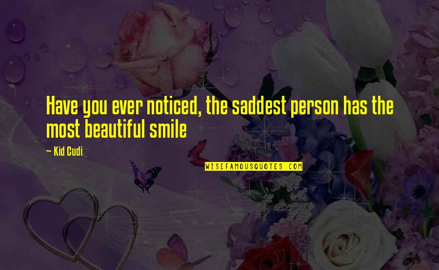 Beautiful Person Quotes By Kid Cudi: Have you ever noticed, the saddest person has