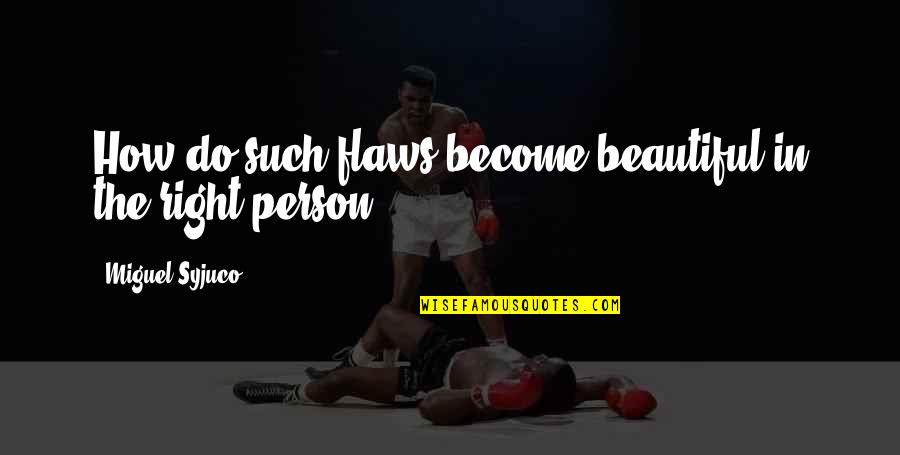 Beautiful Person Quotes By Miguel Syjuco: How do such flaws become beautiful in the