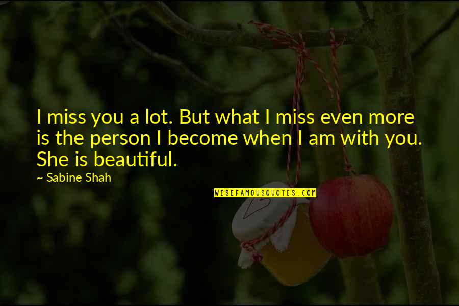 Beautiful Person Quotes By Sabine Shah: I miss you a lot. But what I