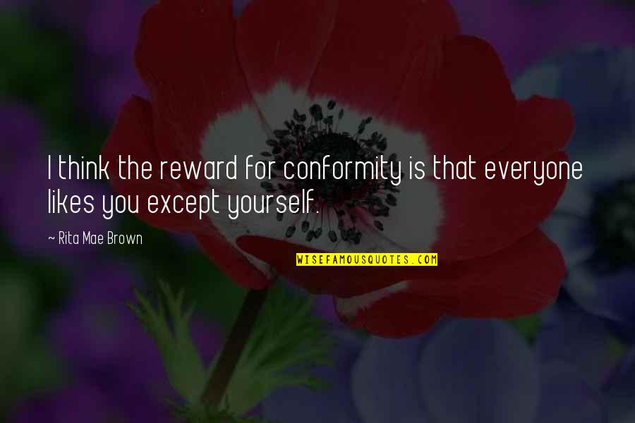 Beautiful Phrases Quotes By Rita Mae Brown: I think the reward for conformity is that