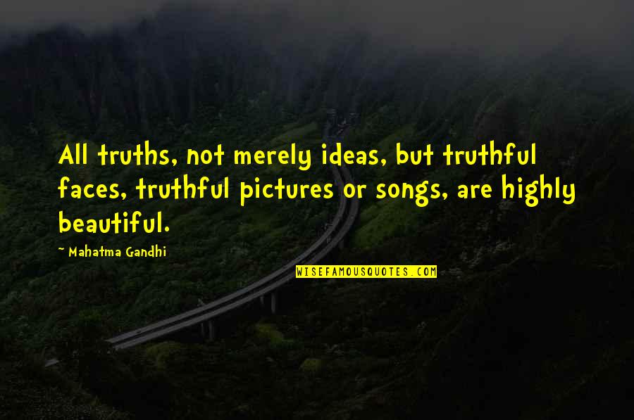 Beautiful Pictures And Quotes By Mahatma Gandhi: All truths, not merely ideas, but truthful faces,