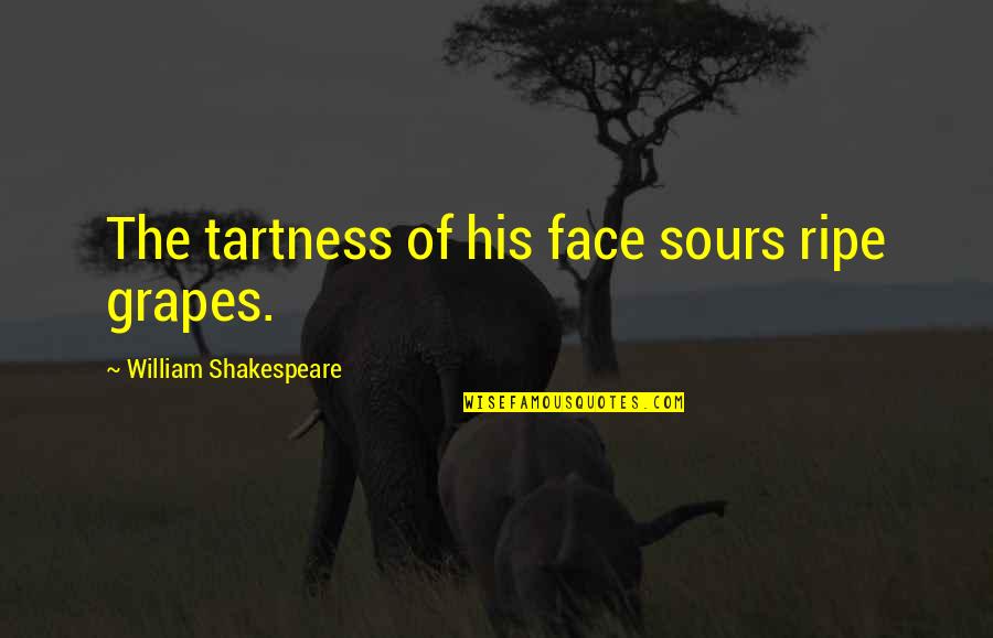 Beautiful Pictures And Quotes By William Shakespeare: The tartness of his face sours ripe grapes.