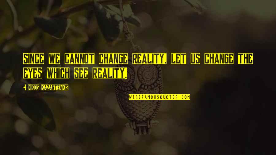 Beautiful Place To Live Quotes By Nikos Kazantzakis: Since we cannot change reality, let us change Beautiful Place To Live Quotes By Nikos Kazantzakis: Since we cannot change reality, let us change