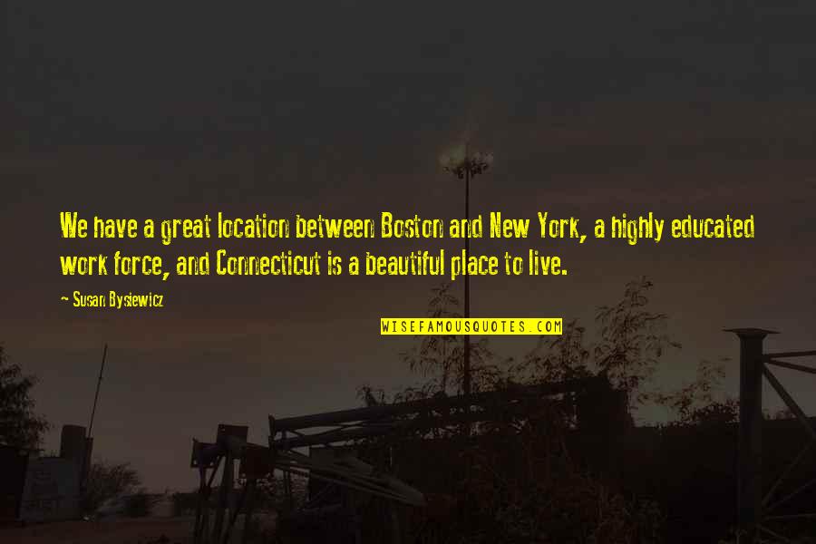 Beautiful Place To Live Quotes By Susan Bysiewicz: We have a great location between Boston and