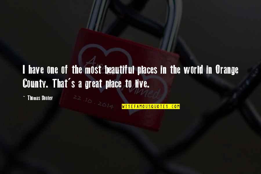 Beautiful Place To Live Quotes By Thomas Dooley: I have one of the most beautiful places Beautiful Place To Live Quotes By Thomas Dooley: I have one of the most beautiful places