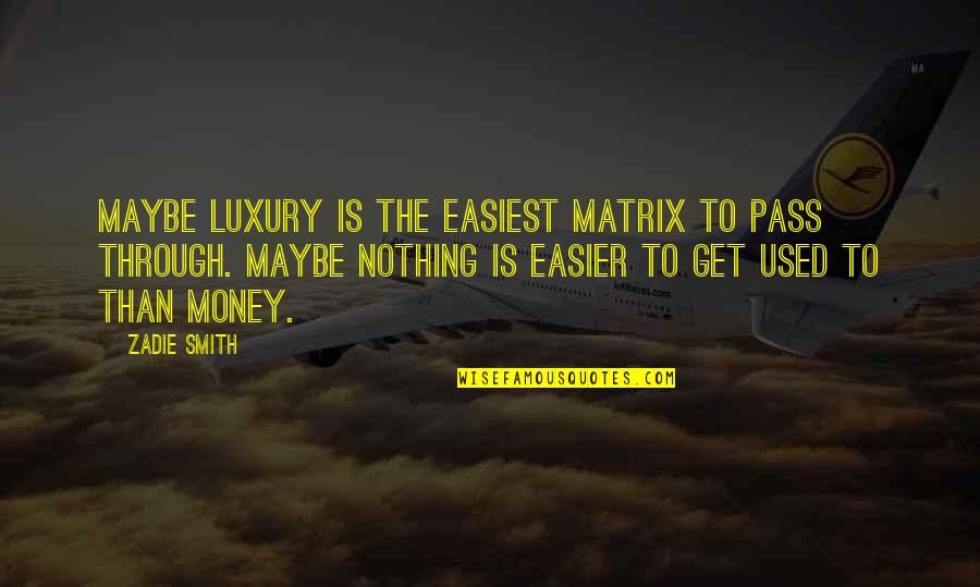 Beautiful Places In The World Quotes By Zadie Smith: Maybe luxury is the easiest matrix to pass