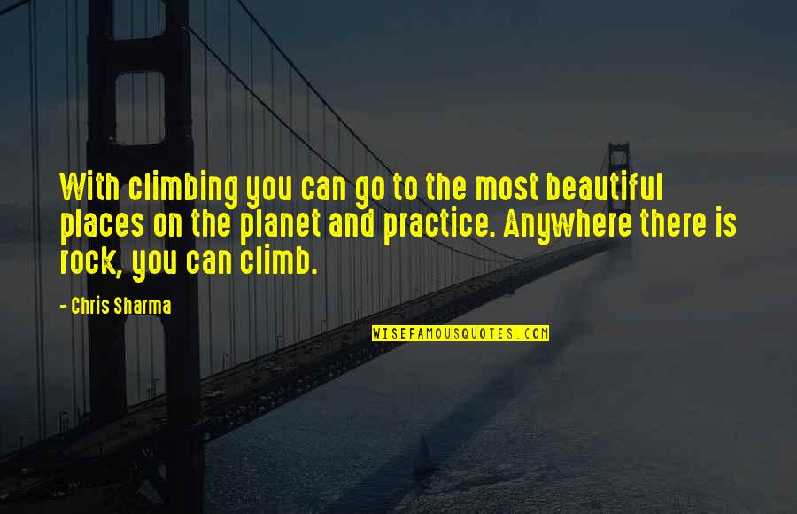 Beautiful Places Quotes By Chris Sharma: With climbing you can go to the most