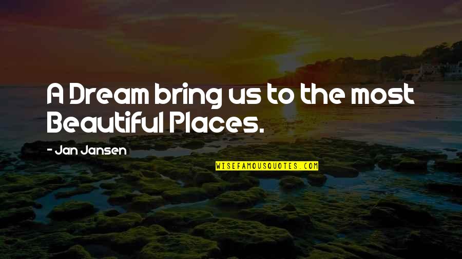 Beautiful Places Quotes By Jan Jansen: A Dream bring us to the most Beautiful