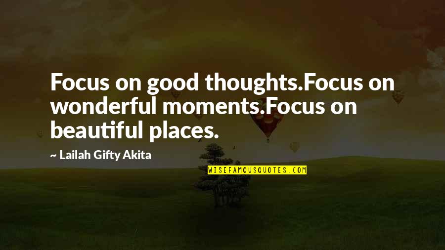 Beautiful Places Quotes By Lailah Gifty Akita: Focus on good thoughts.Focus on wonderful moments.Focus on