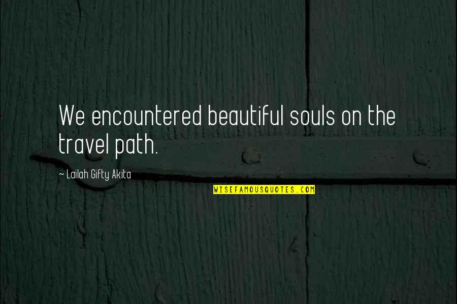 Beautiful Places Quotes By Lailah Gifty Akita: We encountered beautiful souls on the travel path.