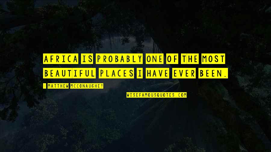 Beautiful Places Quotes By Matthew McConaughey: Africa is probably one of the most beautiful