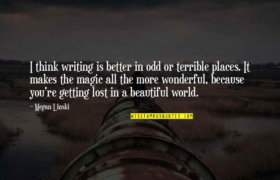 Beautiful Places Quotes By Megan Linski: I think writing is better in odd or