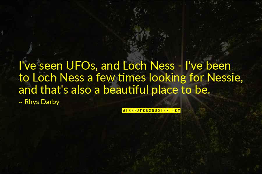 Beautiful Places Quotes By Rhys Darby: I've seen UFOs, and Loch Ness - I've