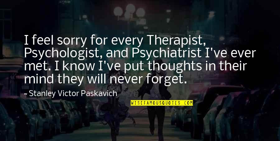 Beautiful Point Of View Quotes By Stanley Victor Paskavich: I feel sorry for every Therapist, Psychologist, and