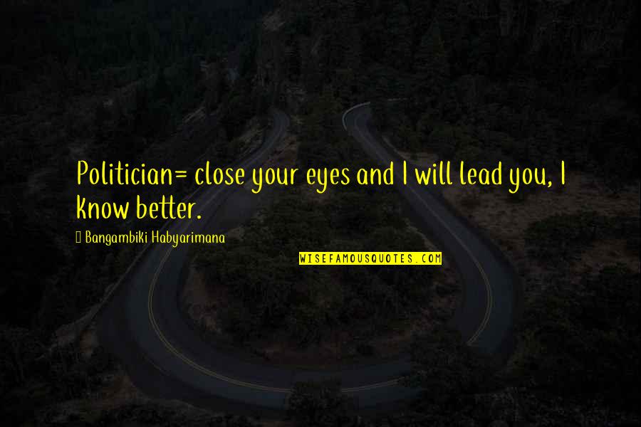 Beautiful Proverbs Quotes By Bangambiki Habyarimana: Politician= close your eyes and I will lead Beautiful Proverbs Quotes By Bangambiki Habyarimana: Politician= close your eyes and I will lead