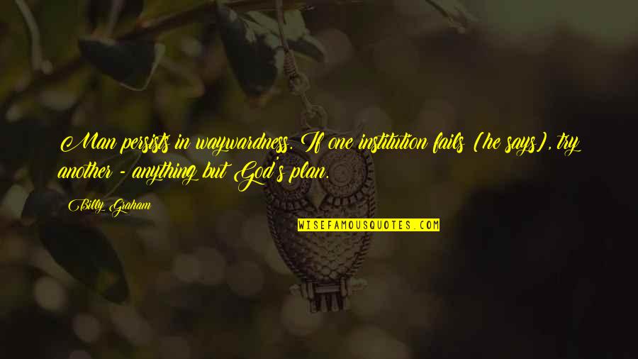 Beautiful Proverbs Quotes By Billy Graham: Man persists in waywardness. If one institution fails Beautiful Proverbs Quotes By Billy Graham: Man persists in waywardness. If one institution fails