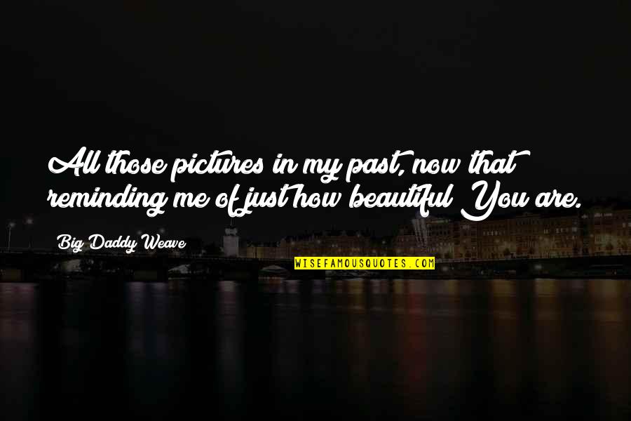 Beautiful Quotes By Big Daddy Weave: All those pictures in my past, now that