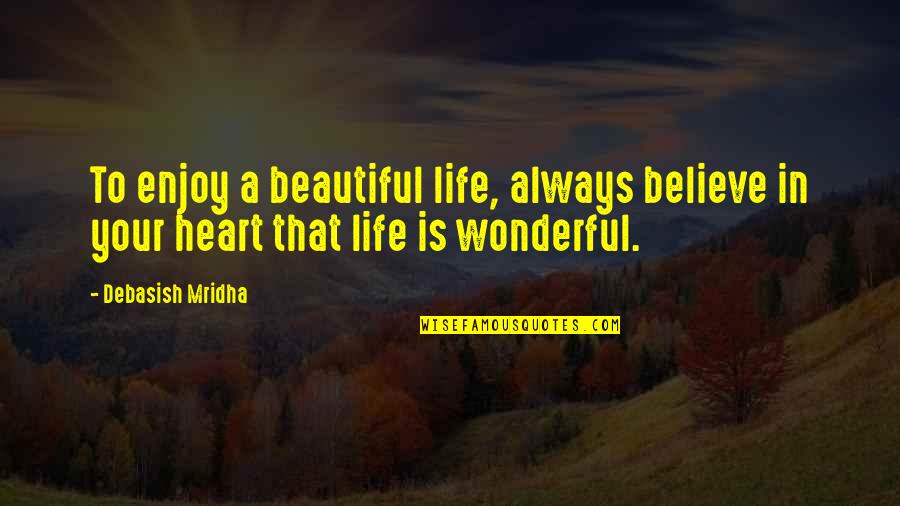 Beautiful Quotes By Debasish Mridha: To enjoy a beautiful life, always believe in