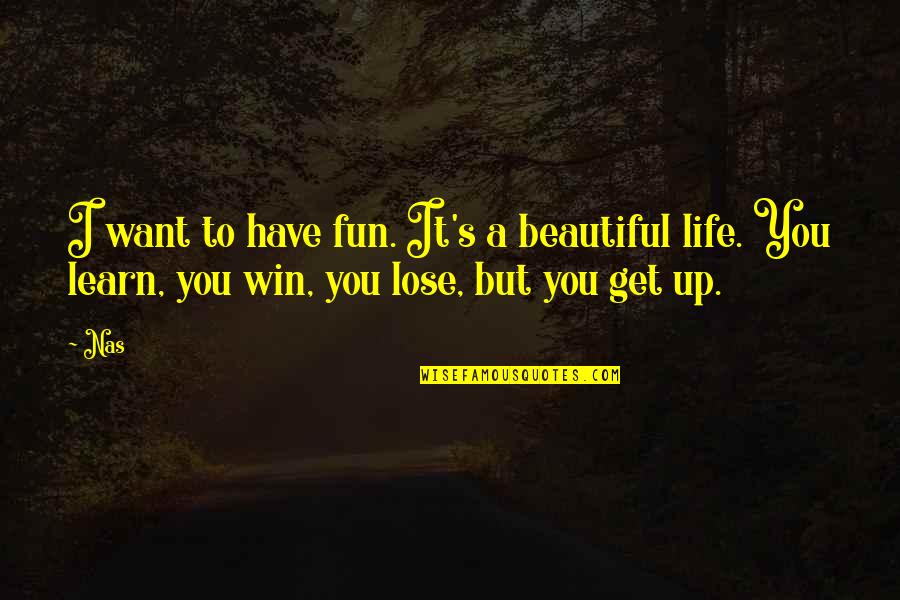 Beautiful Quotes By Nas: I want to have fun. It's a beautiful