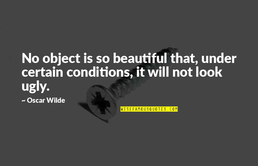 Beautiful Quotes By Oscar Wilde: No object is so beautiful that, under certain