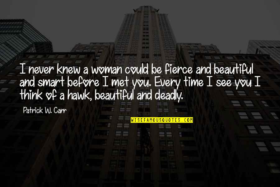 Beautiful Quotes By Patrick W. Carr: I never knew a woman could be fierce
