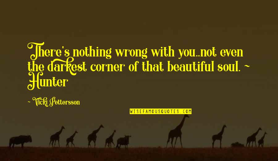 Beautiful Quotes By Vicki Pettersson: There's nothing wrong with you..not even the darkest