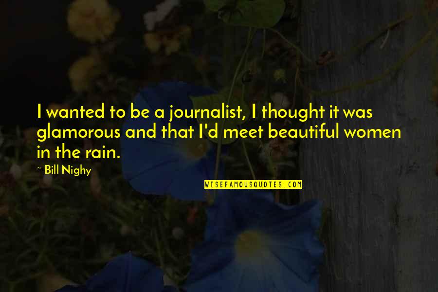 Beautiful Rain Quotes By Bill Nighy: I wanted to be a journalist, I thought