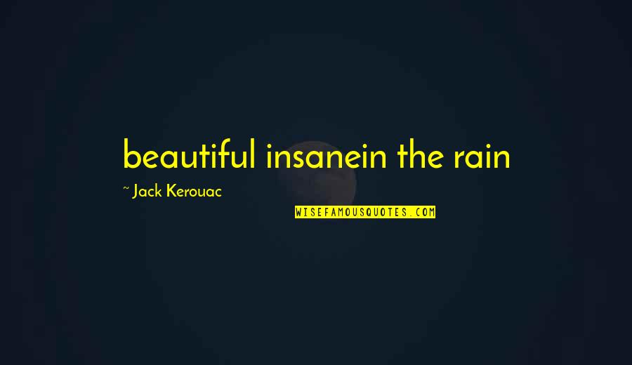 Beautiful Rain Quotes By Jack Kerouac: beautiful insanein the rain