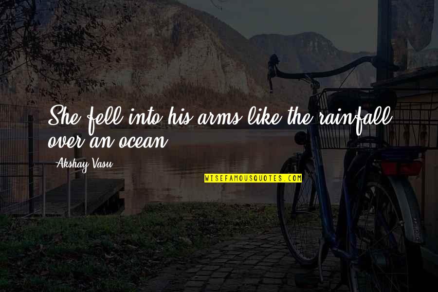 Beautiful Rainfall Quotes By Akshay Vasu: She fell into his arms like the rainfall