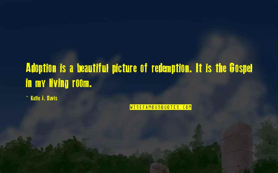Beautiful Redemption Quotes By Katie J. Davis: Adoption is a beautiful picture of redemption. It