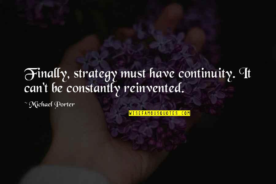 Beautiful Redemption Quotes By Michael Porter: Finally, strategy must have continuity. It can't be