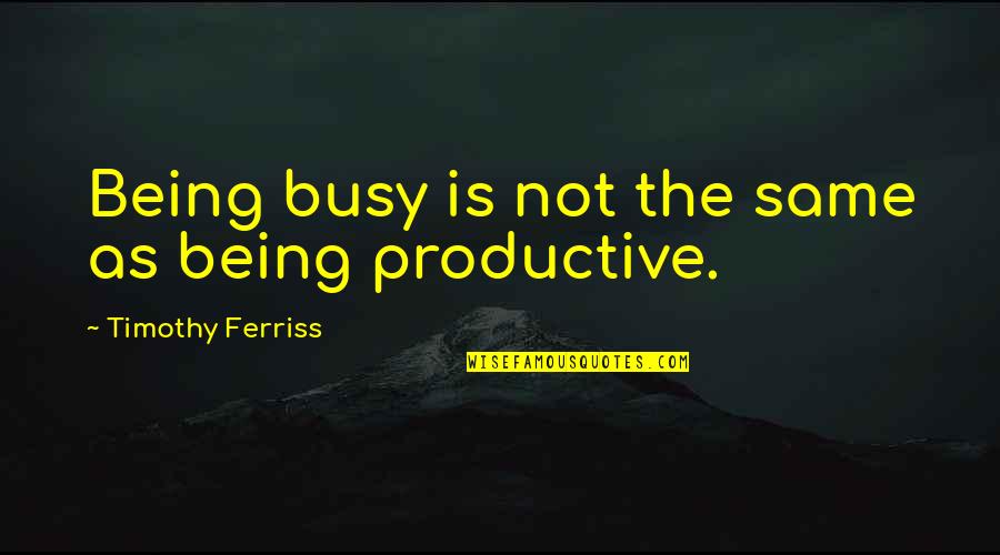 Beautiful Reflections Quotes By Timothy Ferriss: Being busy is not the same as being Beautiful Reflections Quotes By Timothy Ferriss: Being busy is not the same as being