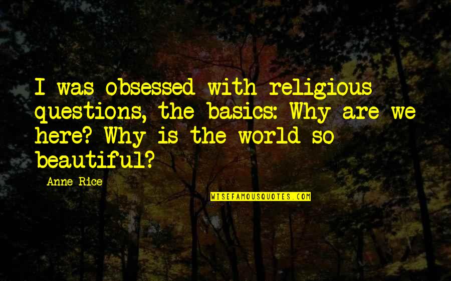 Beautiful Religious Quotes By Anne Rice: I was obsessed with religious questions, the basics: