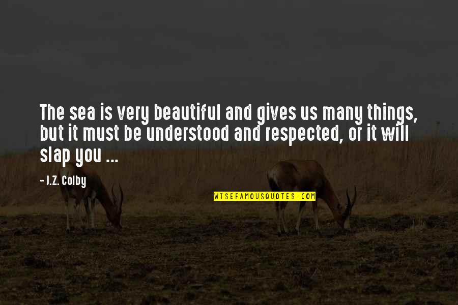 Beautiful Respect Quotes By J.Z. Colby: The sea is very beautiful and gives us