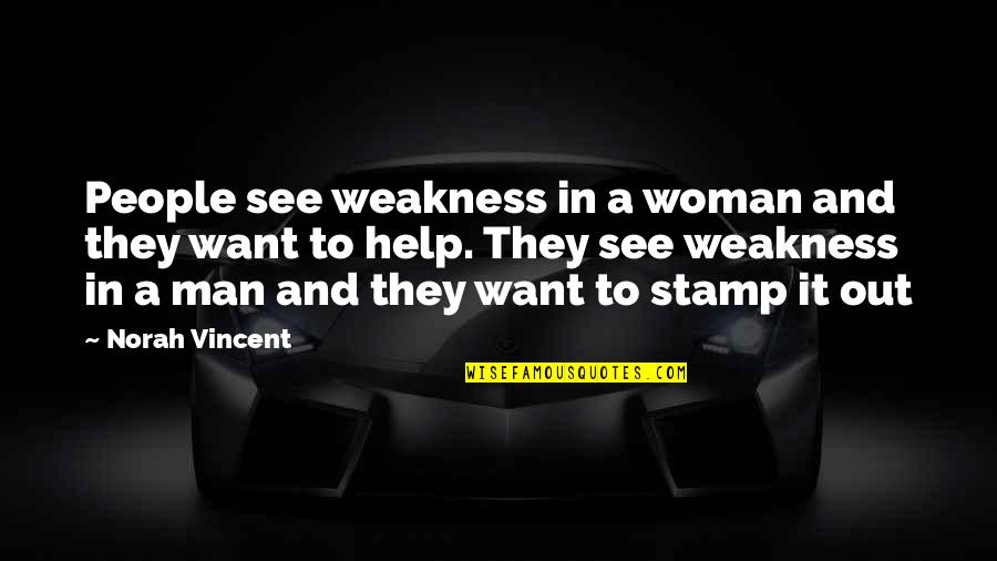 Beautiful Rip Quotes By Norah Vincent: People see weakness in a woman and they Beautiful Rip Quotes By Norah Vincent: People see weakness in a woman and they