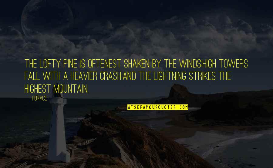 Beautiful Rocks Quotes By Horace: The lofty pine is oftenest shaken by the Beautiful Rocks Quotes By Horace: The lofty pine is oftenest shaken by the