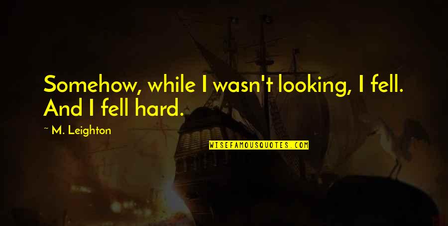 Beautiful Rocks Quotes By M. Leighton: Somehow, while I wasn't looking, I fell. And