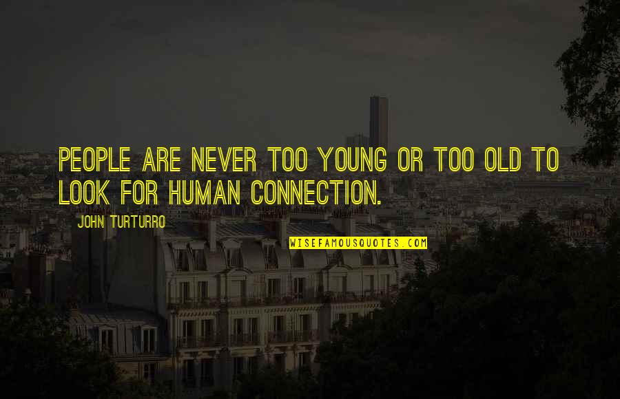 Beautiful Romanian Quotes By John Turturro: People are never too young or too old
