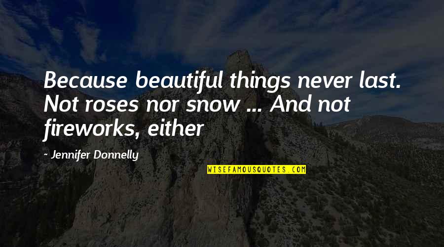 Beautiful Roses And Quotes By Jennifer Donnelly: Because beautiful things never last. Not roses nor