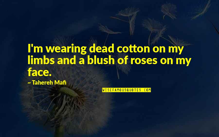 Beautiful Roses And Quotes By Tahereh Mafi: I'm wearing dead cotton on my limbs and