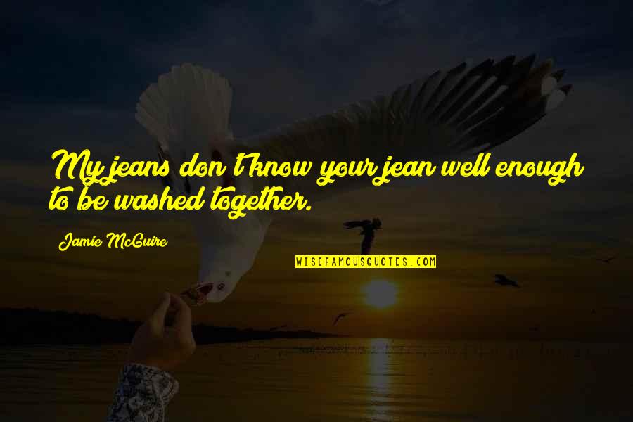 Beautiful Sacrifice Jamie Mcguire Quotes By Jamie McGuire: My jeans don't know your jean well enough Beautiful Sacrifice Jamie Mcguire Quotes By Jamie McGuire: My jeans don't know your jean well enough