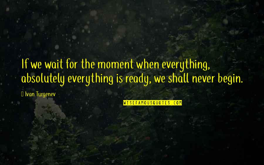 Beautiful Sad Picture Quotes By Ivan Turgenev: If we wait for the moment when everything,