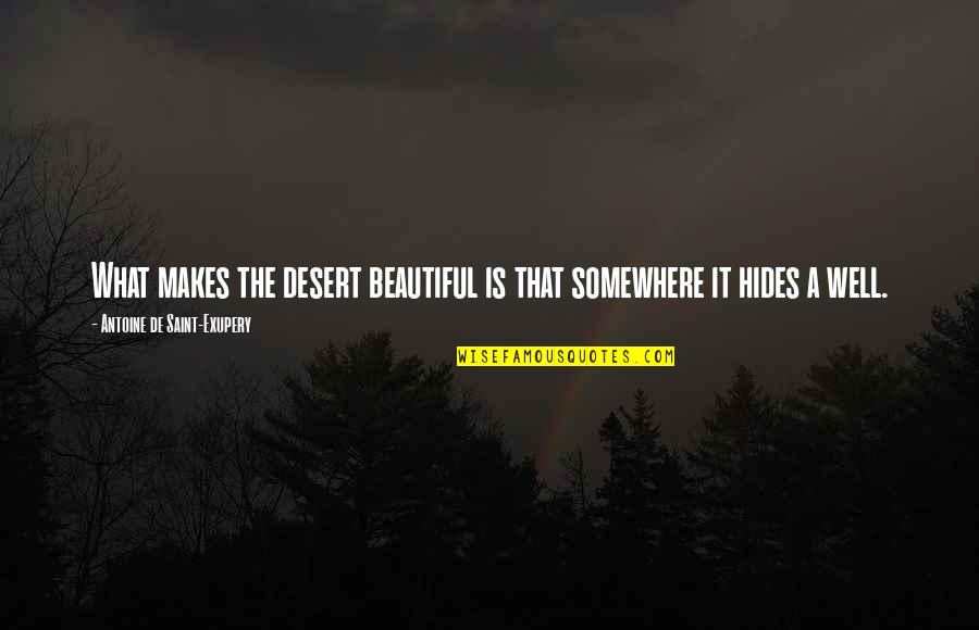Beautiful Saint Quotes By Antoine De Saint-Exupery: What makes the desert beautiful is that somewhere Beautiful Saint Quotes By Antoine De Saint-Exupery: What makes the desert beautiful is that somewhere
