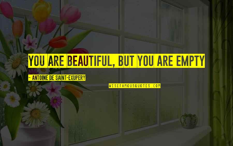 Beautiful Saint Quotes By Antoine De Saint-Exupery: You are beautiful, but you are empty Beautiful Saint Quotes By Antoine De Saint-Exupery: You are beautiful, but you are empty